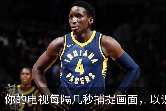 你的电视每隔几秒捕捉画面，以识别你正在观看的内容