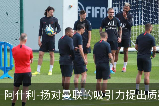 阿什利-扬对曼联的吸引力提出质疑：教练为何愿意加盟？